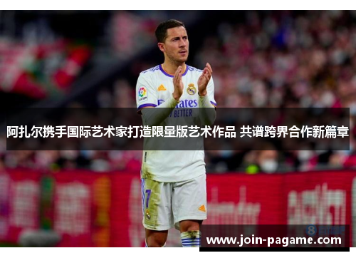 阿扎尔携手国际艺术家打造限量版艺术作品 共谱跨界合作新篇章